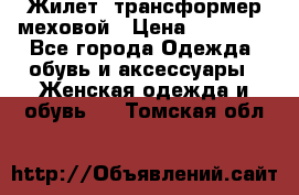 Жилет- трансформер меховой › Цена ­ 15 900 - Все города Одежда, обувь и аксессуары » Женская одежда и обувь   . Томская обл.